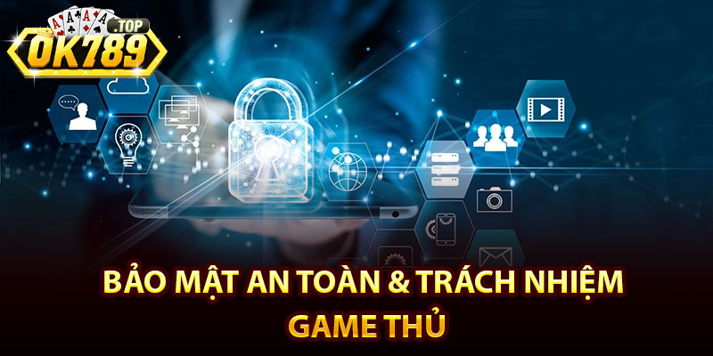 Chính Sách Bảo Mật Ok789 - Các Điều Khoản Rõ Ràng 3 Bảo Mật An Toàn & Trách Nhiệm Game Thủ