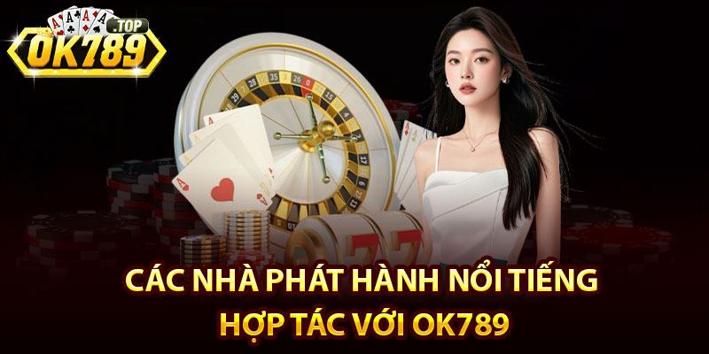 Casino Ok789 – Sòng Bạc Trực Tuyến Đổi Thưởng Số 1 3 Các nhà phát hành nổi tiếng hợp tác với Ok789