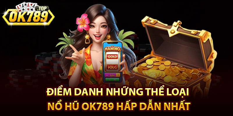 Nổ Hũ Ok789 - Cơ Hội Ẵm Jackpot Khủng Đến Cả Tỷ Đồng 4 Điểm danh những thể loại nổ hũ Ok789 hấp dẫn nhất