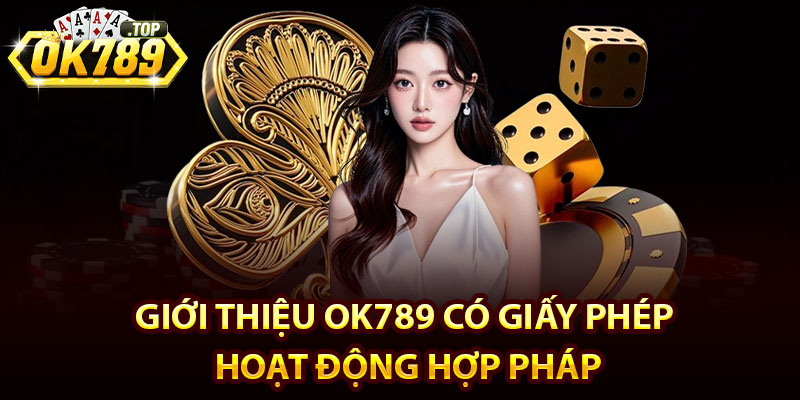 Giới Thiệu Ok789 – Thiên Đường Chiến Thắng Của Bet Thủ 2 Giới Thiệu Ok789 Có Giấy Phép Hoạt Động Hợp Pháp