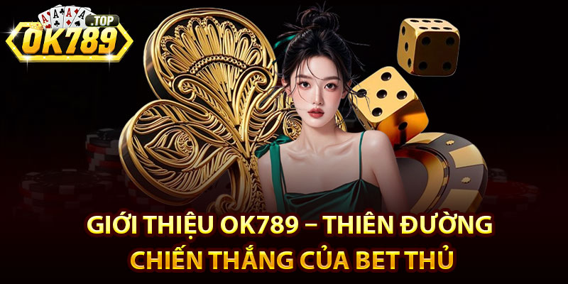 Giới Thiệu Ok789 – Thiên Đường Chiến Thắng Của Bet Thủ 1 Giới Thiệu Ok789 Tổng Quan