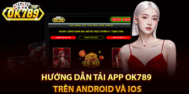 Tải App Ok789 – Trải Nghiệm Giải Trí Đỉnh Cao Mọi Lúc Mọi Nơi 3 Hướng dẫn tải app Ok789 trên Android và IOS