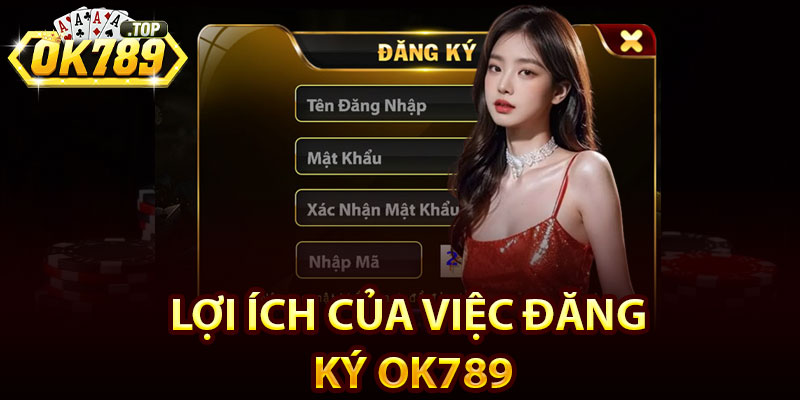Đăng Ký Ok789 – Cách Tạo Tài Khoản Trong 1 Phút 4 Lợi ích của việc đăng ký Ok789