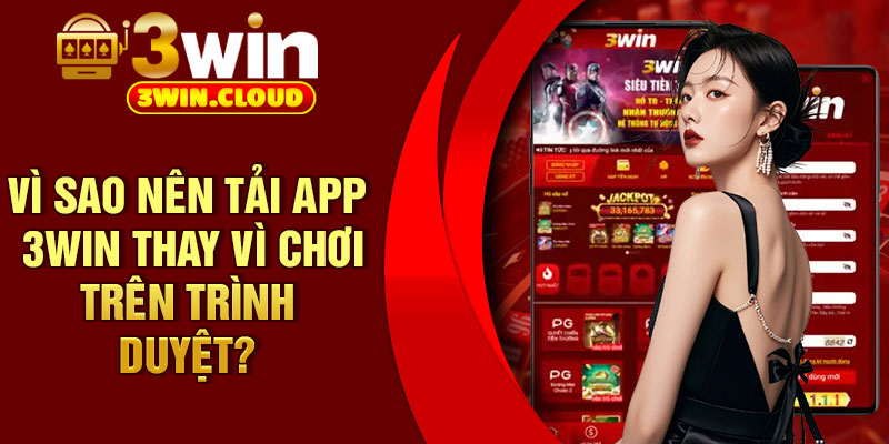 Vì sao nên tải app 3Win thay vì chơi trên trình duyệt?